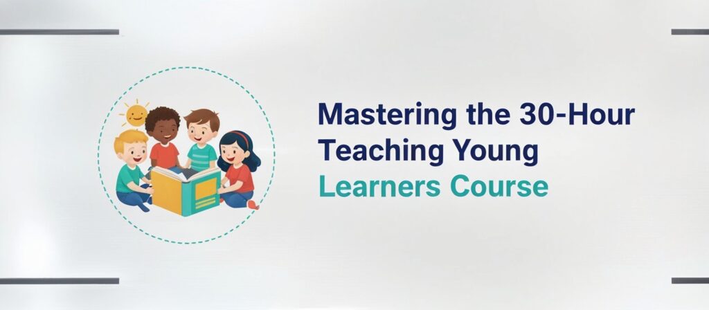Mastering the 30-Hour Teaching Young Learners Course: Practical Strategies for Online Classrooms - 3 - 4 TEFL