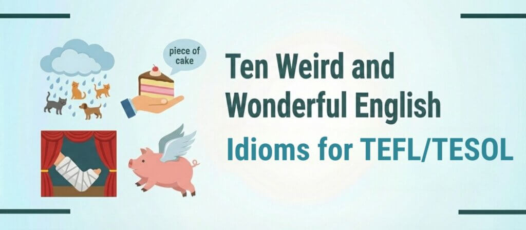 Weird and Wonderful Idioms: A TEFL/TESOL Teaching Toolkit 32 Weird and Wonderful Idioms: A TEFL/TESOL Teaching Toolkit - 31 - 4 TEFL